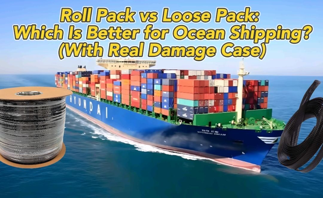 Roll Pack vs Loose Pack Cable Sleeve: Which Is Better for Ocean Shipping? (With Real Damage Case)